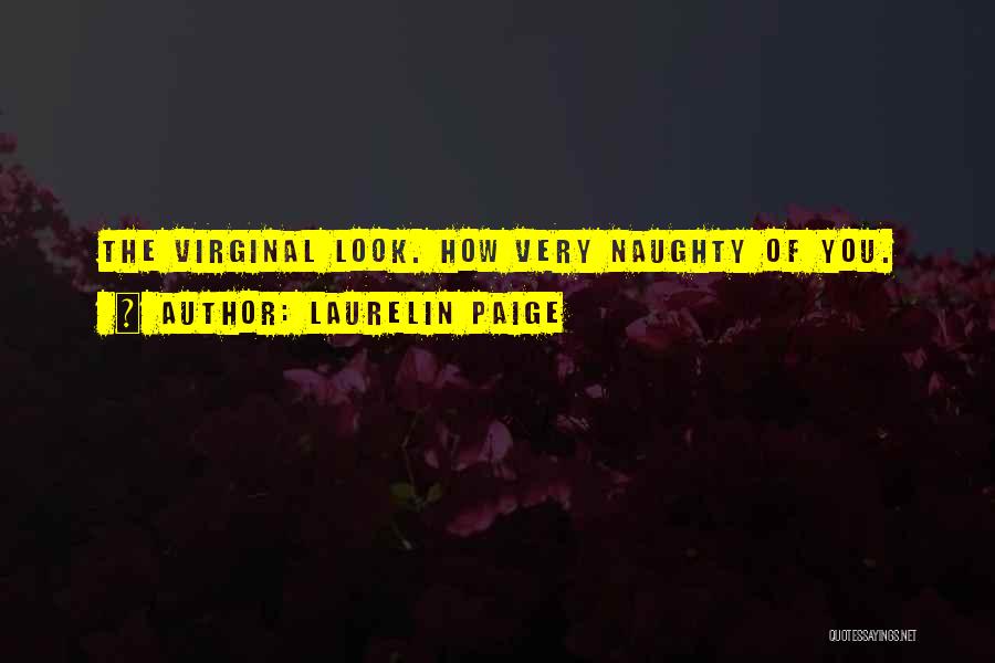 Laurelin Paige Quotes: The Virginal Look. How Very Naughty Of You.