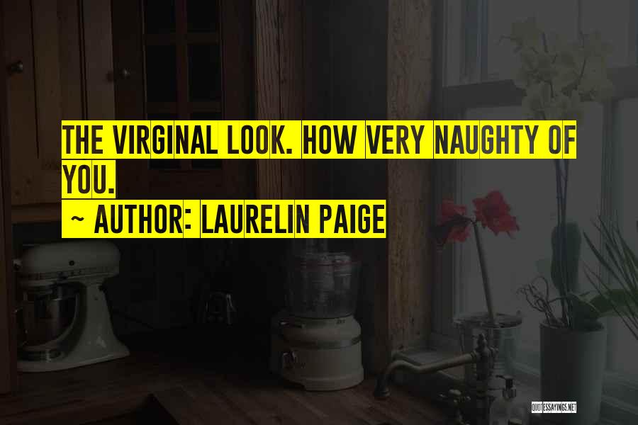 Laurelin Paige Quotes: The Virginal Look. How Very Naughty Of You.