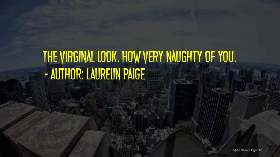 Laurelin Paige Quotes: The Virginal Look. How Very Naughty Of You.