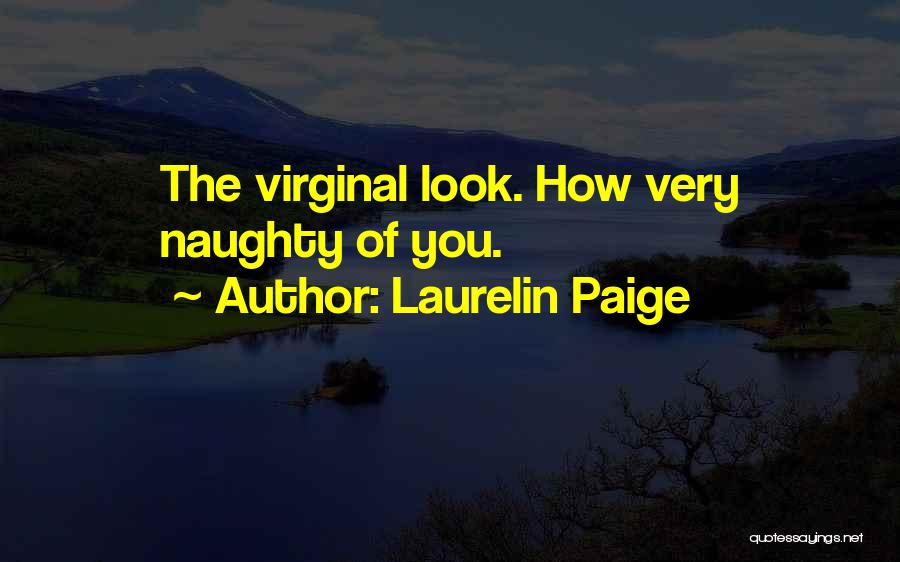 Laurelin Paige Quotes: The Virginal Look. How Very Naughty Of You.