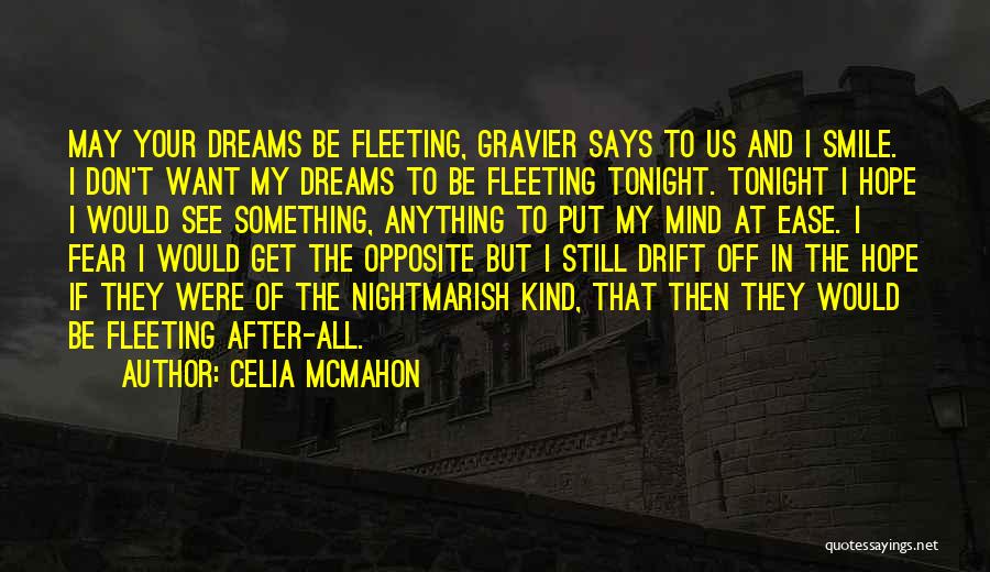 Celia Mcmahon Quotes: May Your Dreams Be Fleeting, Gravier Says To Us And I Smile. I Don't Want My Dreams To Be Fleeting