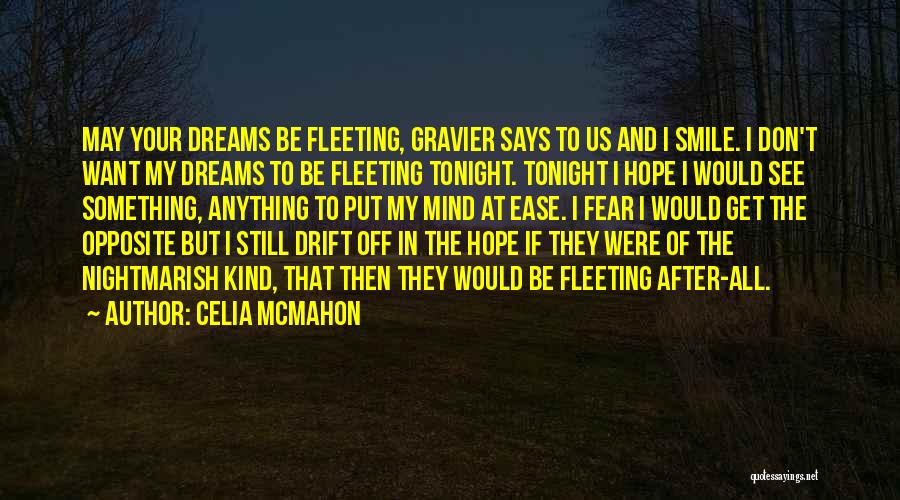 Celia Mcmahon Quotes: May Your Dreams Be Fleeting, Gravier Says To Us And I Smile. I Don't Want My Dreams To Be Fleeting