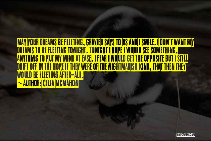 Celia Mcmahon Quotes: May Your Dreams Be Fleeting, Gravier Says To Us And I Smile. I Don't Want My Dreams To Be Fleeting