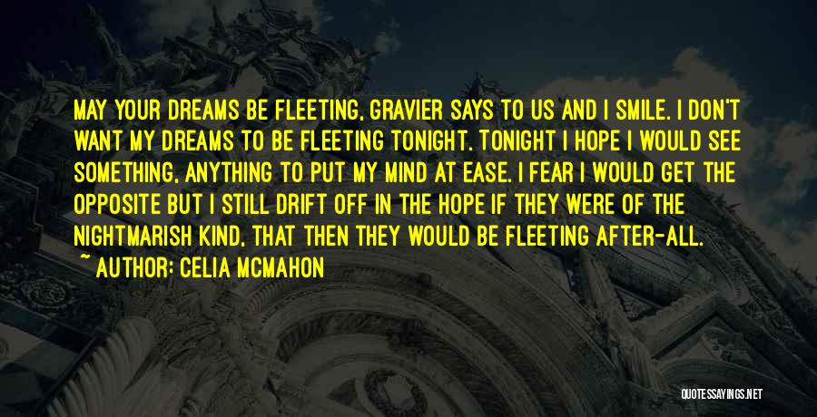 Celia Mcmahon Quotes: May Your Dreams Be Fleeting, Gravier Says To Us And I Smile. I Don't Want My Dreams To Be Fleeting