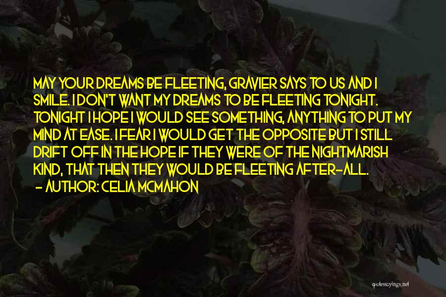 Celia Mcmahon Quotes: May Your Dreams Be Fleeting, Gravier Says To Us And I Smile. I Don't Want My Dreams To Be Fleeting