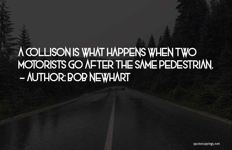 Bob Newhart Quotes: A Collison Is What Happens When Two Motorists Go After The Same Pedestrian.