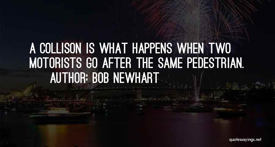 Bob Newhart Quotes: A Collison Is What Happens When Two Motorists Go After The Same Pedestrian.