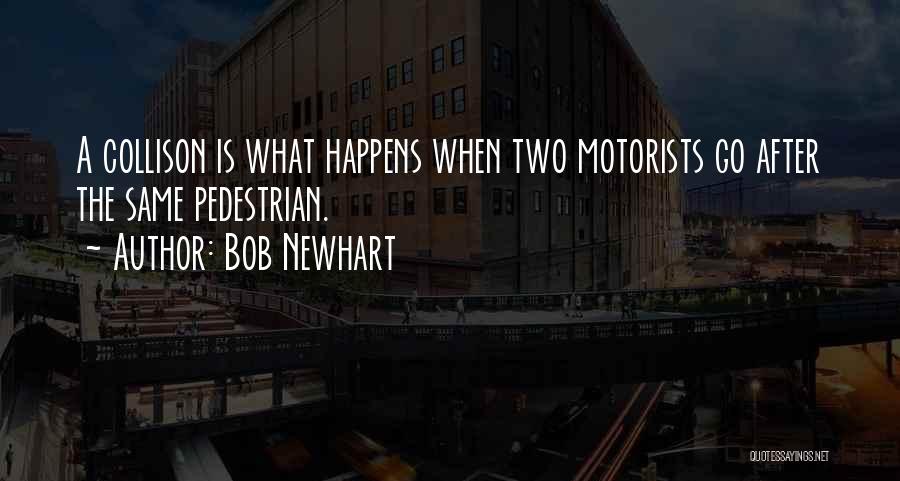 Bob Newhart Quotes: A Collison Is What Happens When Two Motorists Go After The Same Pedestrian.