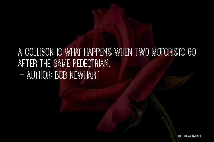 Bob Newhart Quotes: A Collison Is What Happens When Two Motorists Go After The Same Pedestrian.