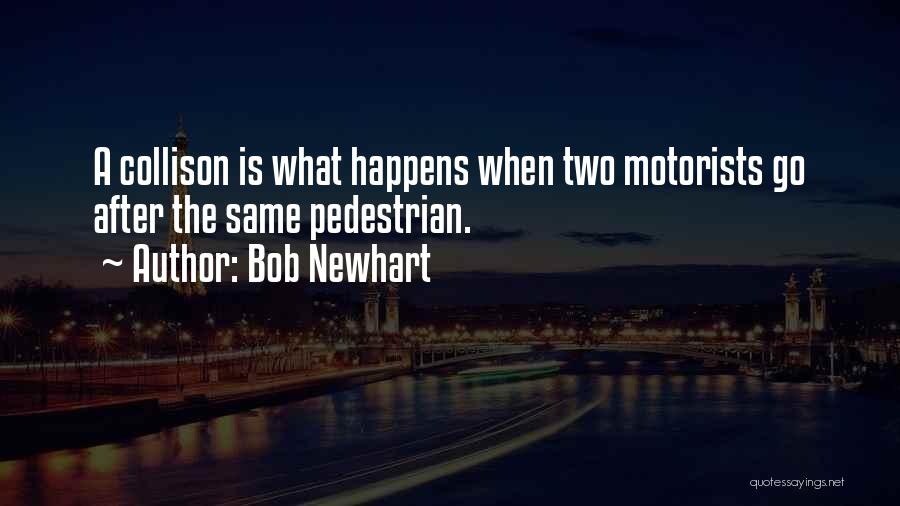 Bob Newhart Quotes: A Collison Is What Happens When Two Motorists Go After The Same Pedestrian.