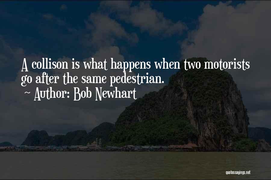 Bob Newhart Quotes: A Collison Is What Happens When Two Motorists Go After The Same Pedestrian.