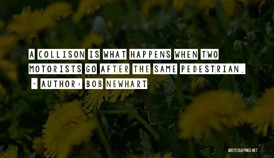 Bob Newhart Quotes: A Collison Is What Happens When Two Motorists Go After The Same Pedestrian.