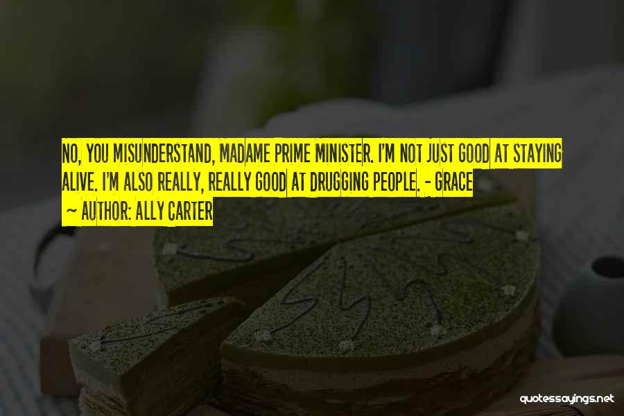 Ally Carter Quotes: No, You Misunderstand, Madame Prime Minister. I'm Not Just Good At Staying Alive. I'm Also Really, Really Good At Drugging