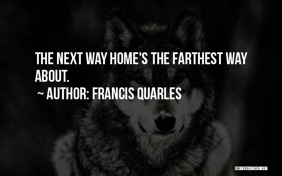 Francis Quarles Quotes: The Next Way Home's The Farthest Way About.