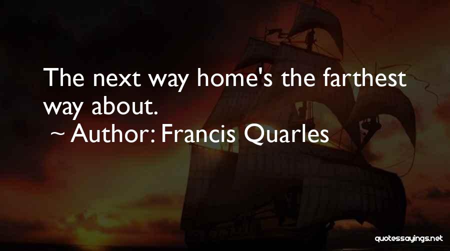 Francis Quarles Quotes: The Next Way Home's The Farthest Way About.