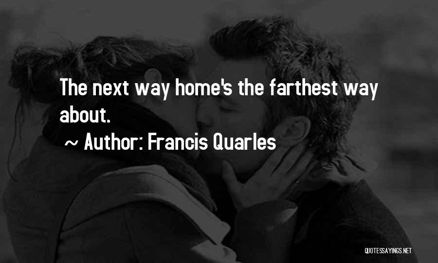 Francis Quarles Quotes: The Next Way Home's The Farthest Way About.