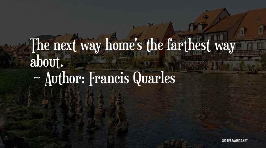 Francis Quarles Quotes: The Next Way Home's The Farthest Way About.