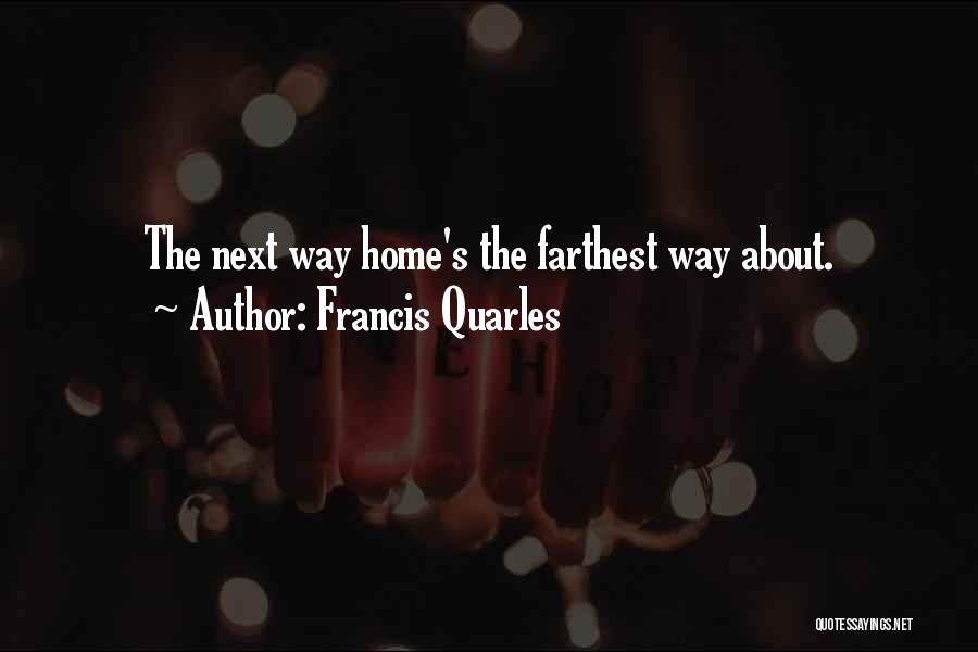 Francis Quarles Quotes: The Next Way Home's The Farthest Way About.