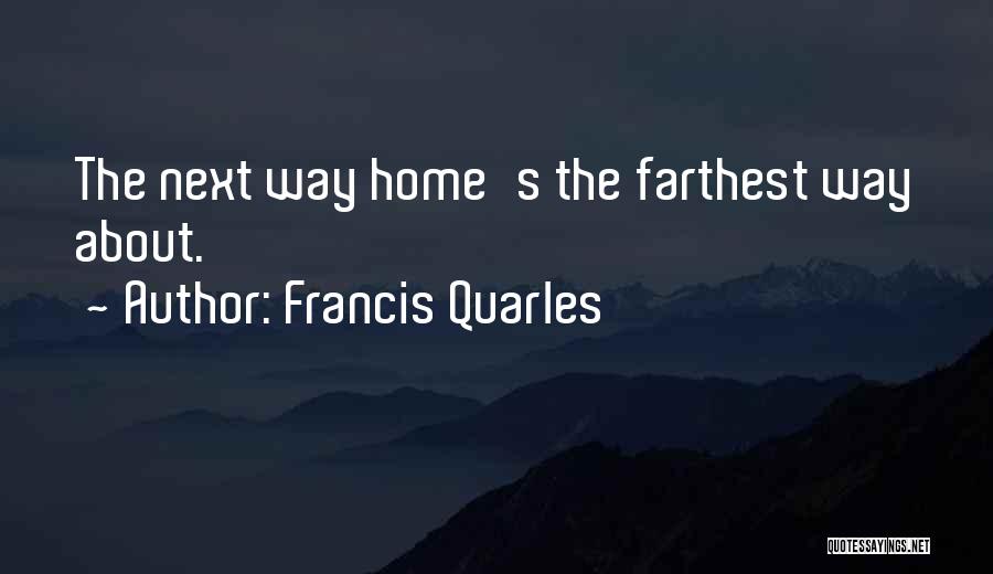 Francis Quarles Quotes: The Next Way Home's The Farthest Way About.