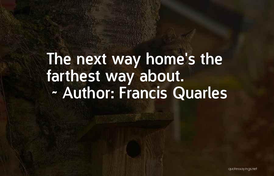 Francis Quarles Quotes: The Next Way Home's The Farthest Way About.