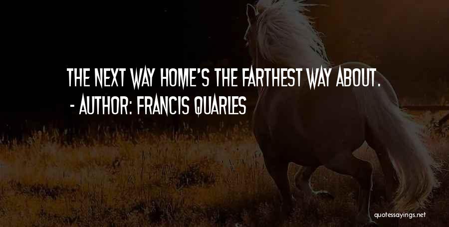 Francis Quarles Quotes: The Next Way Home's The Farthest Way About.