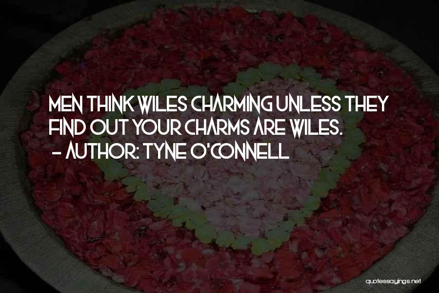 Tyne O'Connell Quotes: Men Think Wiles Charming Unless They Find Out Your Charms Are Wiles.