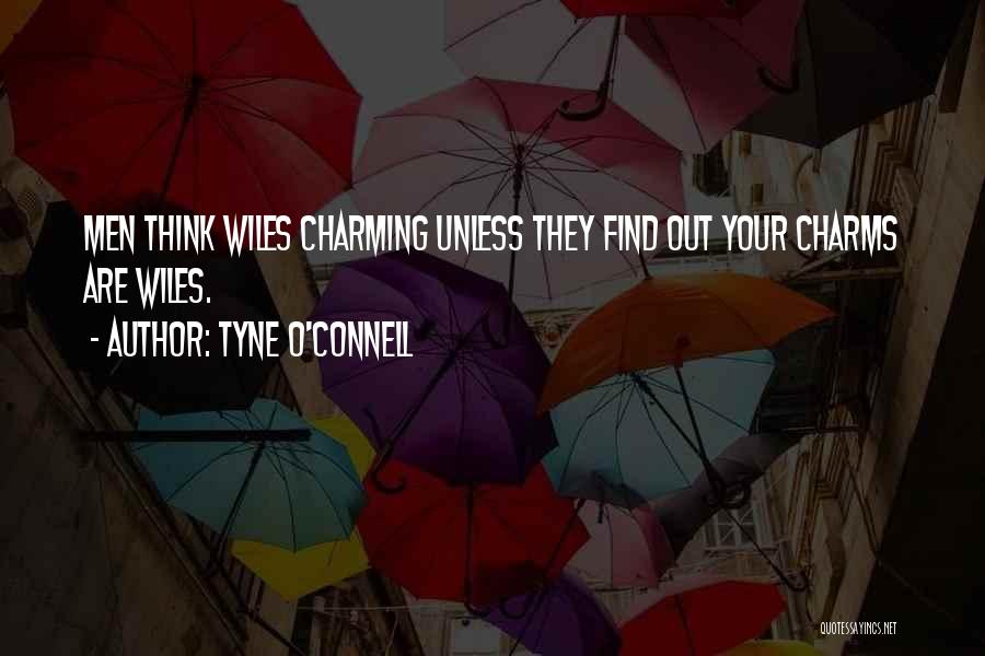 Tyne O'Connell Quotes: Men Think Wiles Charming Unless They Find Out Your Charms Are Wiles.