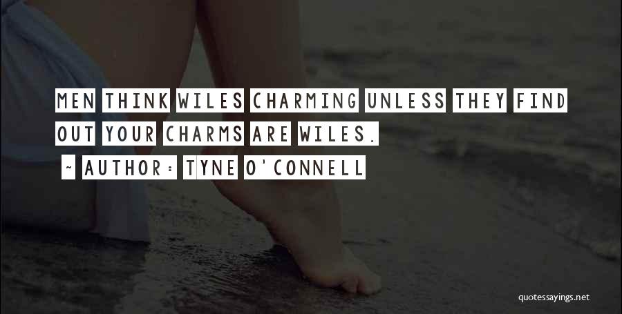 Tyne O'Connell Quotes: Men Think Wiles Charming Unless They Find Out Your Charms Are Wiles.