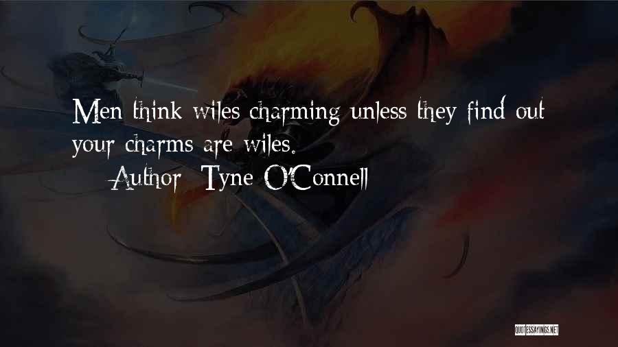 Tyne O'Connell Quotes: Men Think Wiles Charming Unless They Find Out Your Charms Are Wiles.