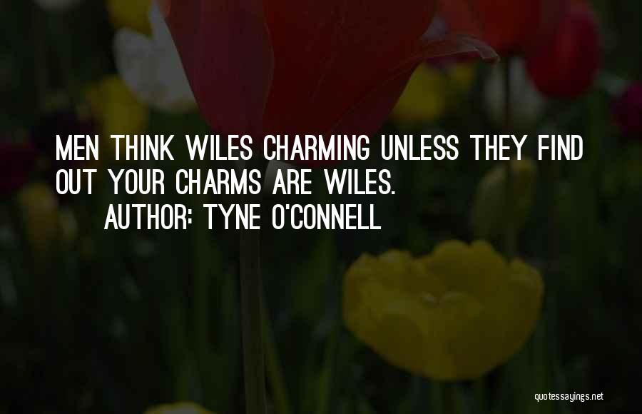 Tyne O'Connell Quotes: Men Think Wiles Charming Unless They Find Out Your Charms Are Wiles.