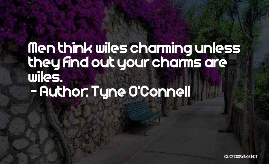 Tyne O'Connell Quotes: Men Think Wiles Charming Unless They Find Out Your Charms Are Wiles.