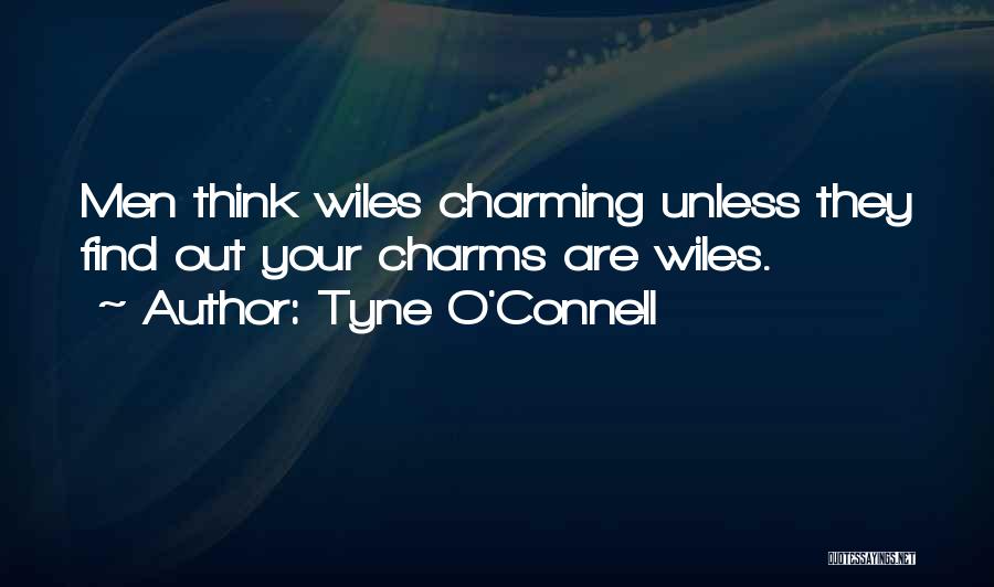 Tyne O'Connell Quotes: Men Think Wiles Charming Unless They Find Out Your Charms Are Wiles.