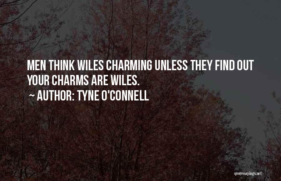 Tyne O'Connell Quotes: Men Think Wiles Charming Unless They Find Out Your Charms Are Wiles.