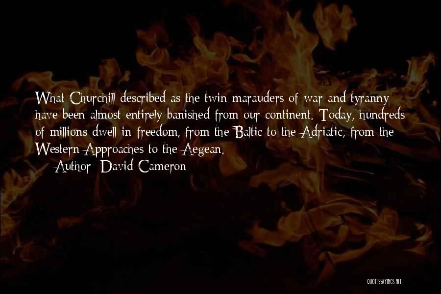 David Cameron Quotes: What Churchill Described As The Twin Marauders Of War And Tyranny Have Been Almost Entirely Banished From Our Continent. Today,