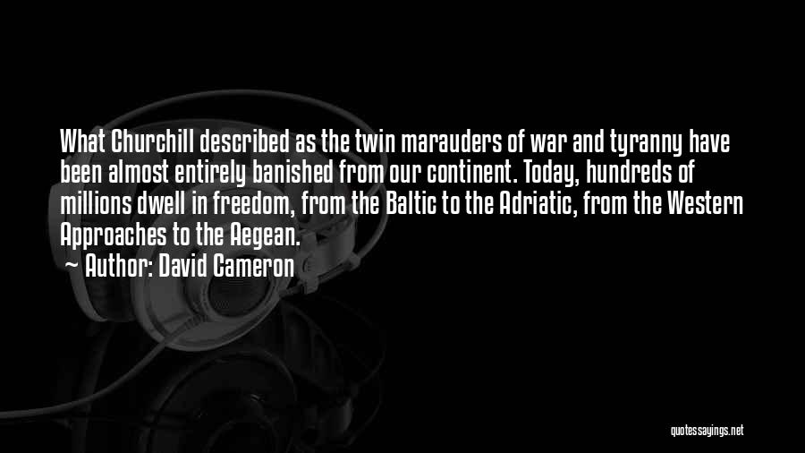 David Cameron Quotes: What Churchill Described As The Twin Marauders Of War And Tyranny Have Been Almost Entirely Banished From Our Continent. Today,