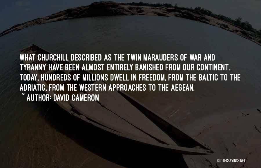David Cameron Quotes: What Churchill Described As The Twin Marauders Of War And Tyranny Have Been Almost Entirely Banished From Our Continent. Today,