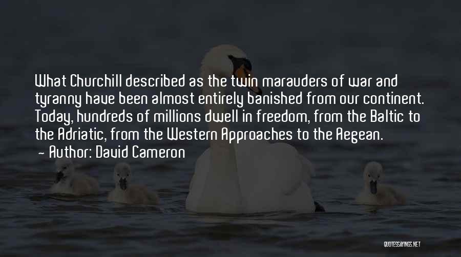 David Cameron Quotes: What Churchill Described As The Twin Marauders Of War And Tyranny Have Been Almost Entirely Banished From Our Continent. Today,