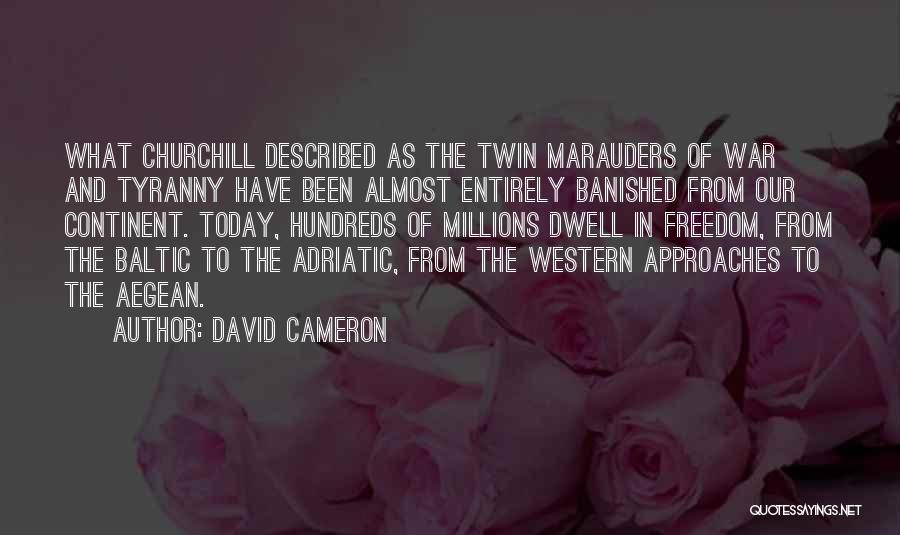 David Cameron Quotes: What Churchill Described As The Twin Marauders Of War And Tyranny Have Been Almost Entirely Banished From Our Continent. Today,