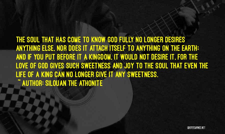 Silouan The Athonite Quotes: The Soul That Has Come To Know God Fully No Longer Desires Anything Else, Nor Does It Attach Itself To