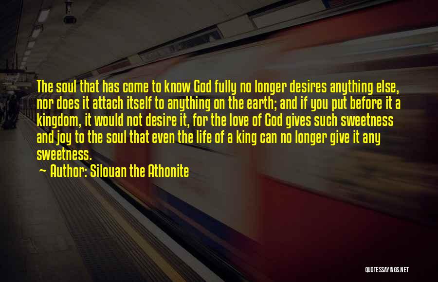 Silouan The Athonite Quotes: The Soul That Has Come To Know God Fully No Longer Desires Anything Else, Nor Does It Attach Itself To