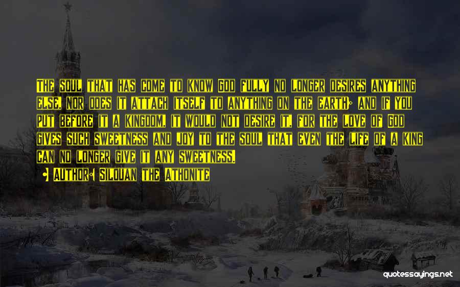 Silouan The Athonite Quotes: The Soul That Has Come To Know God Fully No Longer Desires Anything Else, Nor Does It Attach Itself To
