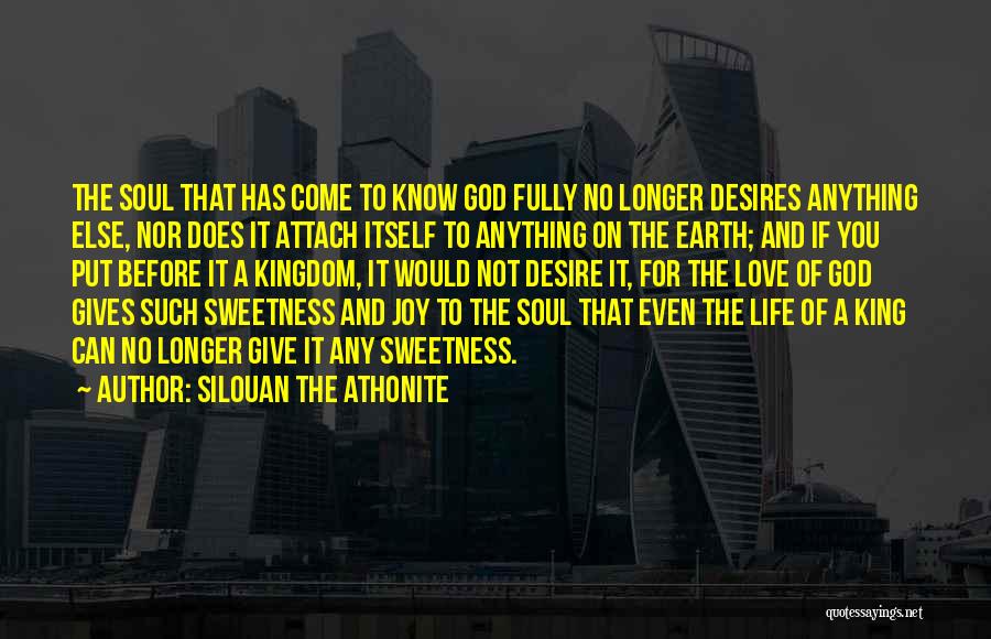 Silouan The Athonite Quotes: The Soul That Has Come To Know God Fully No Longer Desires Anything Else, Nor Does It Attach Itself To