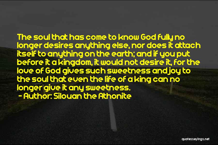 Silouan The Athonite Quotes: The Soul That Has Come To Know God Fully No Longer Desires Anything Else, Nor Does It Attach Itself To