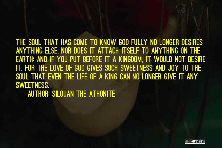 Silouan The Athonite Quotes: The Soul That Has Come To Know God Fully No Longer Desires Anything Else, Nor Does It Attach Itself To
