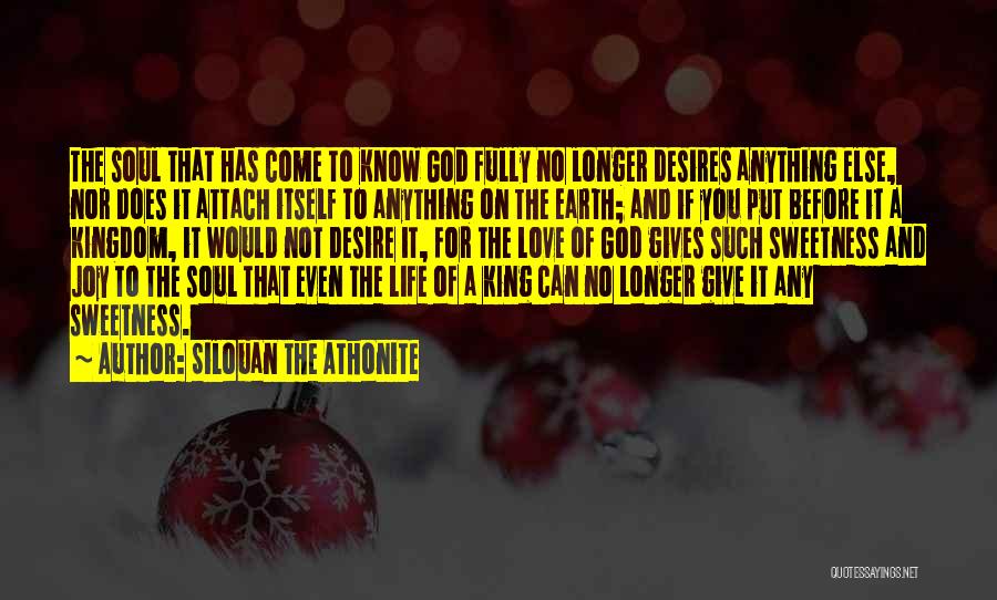 Silouan The Athonite Quotes: The Soul That Has Come To Know God Fully No Longer Desires Anything Else, Nor Does It Attach Itself To