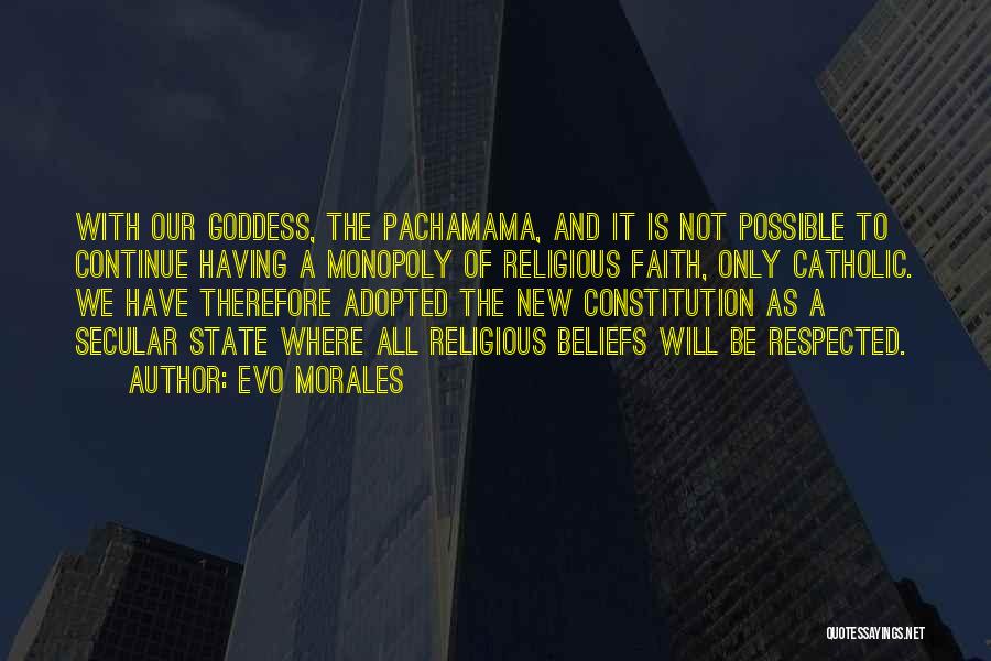 Evo Morales Quotes: With Our Goddess, The Pachamama, And It Is Not Possible To Continue Having A Monopoly Of Religious Faith, Only Catholic.