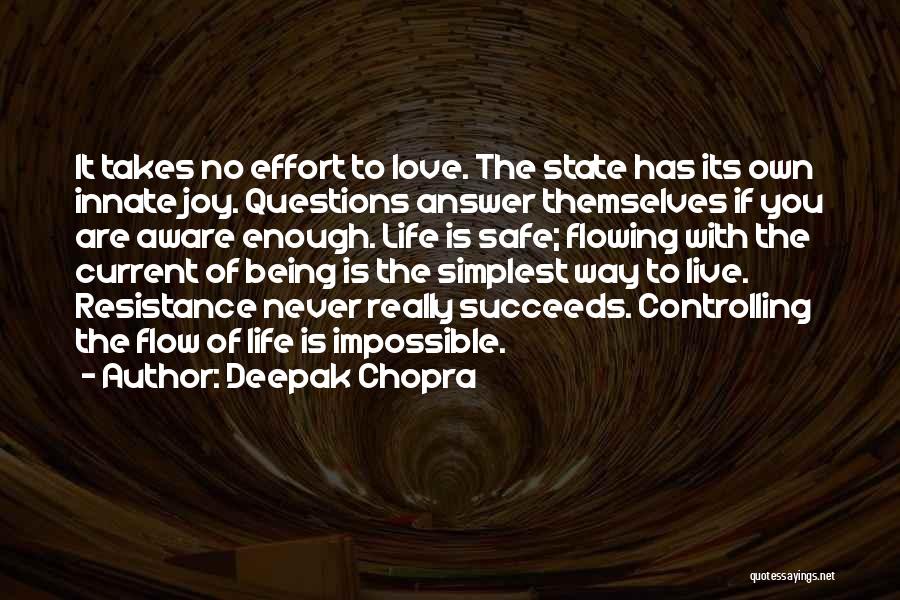 Deepak Chopra Quotes: It Takes No Effort To Love. The State Has Its Own Innate Joy. Questions Answer Themselves If You Are Aware