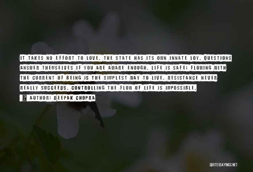 Deepak Chopra Quotes: It Takes No Effort To Love. The State Has Its Own Innate Joy. Questions Answer Themselves If You Are Aware