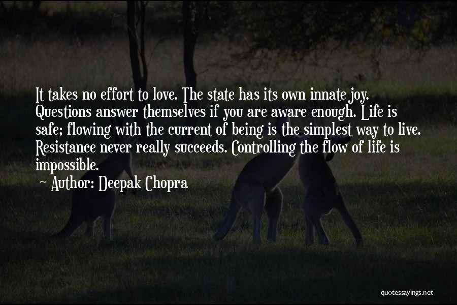 Deepak Chopra Quotes: It Takes No Effort To Love. The State Has Its Own Innate Joy. Questions Answer Themselves If You Are Aware