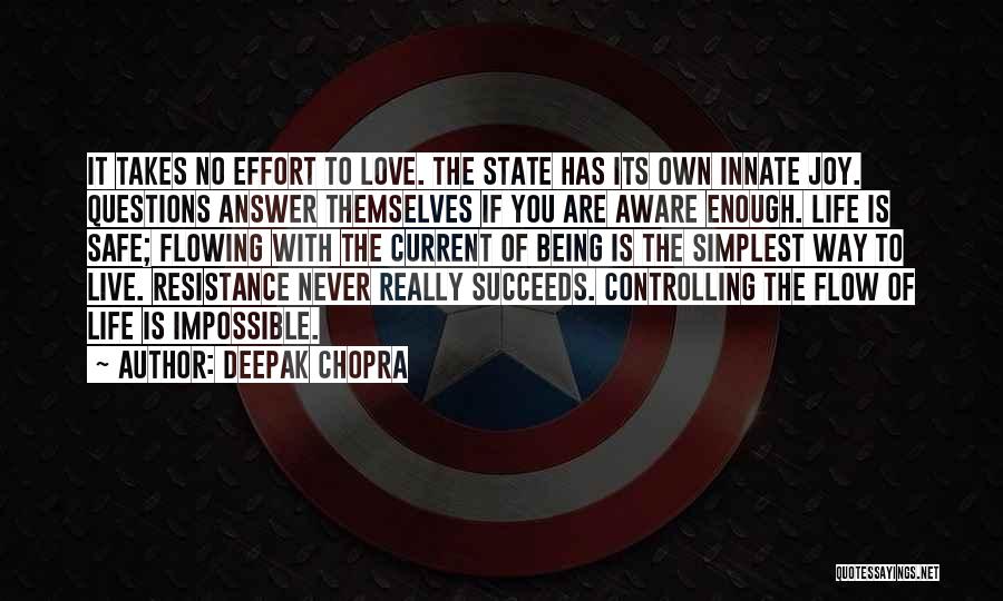 Deepak Chopra Quotes: It Takes No Effort To Love. The State Has Its Own Innate Joy. Questions Answer Themselves If You Are Aware